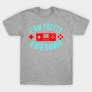 I Am Pretty A Big Gamer T-Shirt